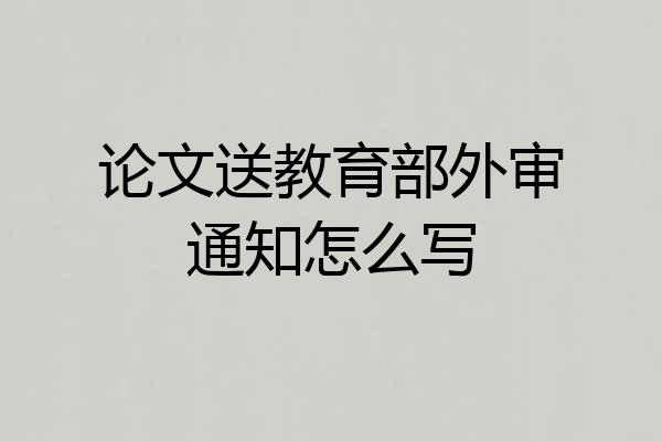论文送教育部外审通知怎么写