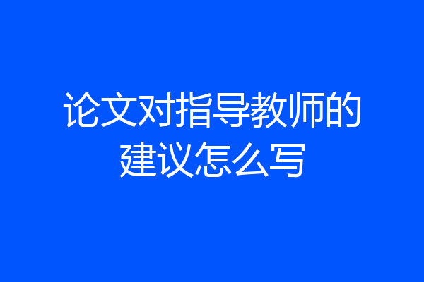 论文对指导教师的建议怎么写