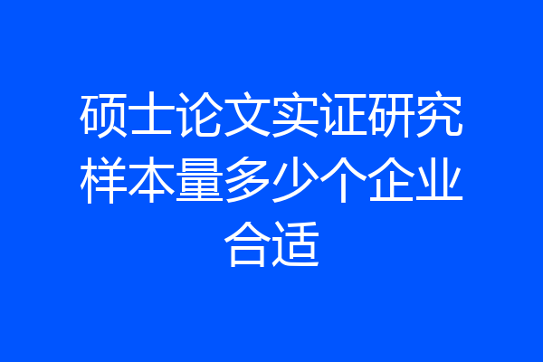 硕士论文实证研究样本量多少个企业合适