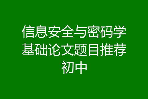信息安全与密码学基础论文题目推荐初中