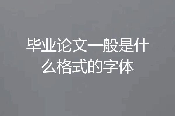 毕业论文一般是什么格式的字体