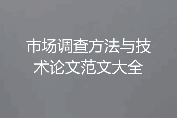 市场调查方法与技术论文范文大全