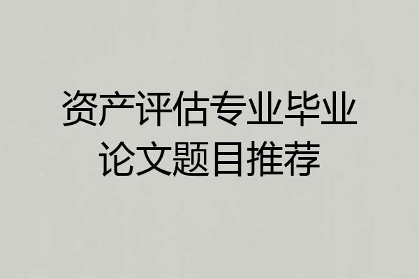 资产评估专业毕业论文题目推荐