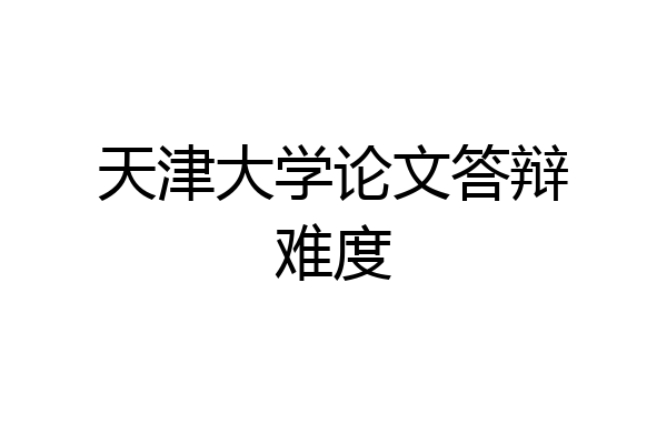 天津大学论文答辩难度