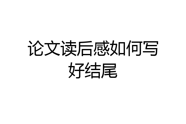 论文读后感如何写好结尾