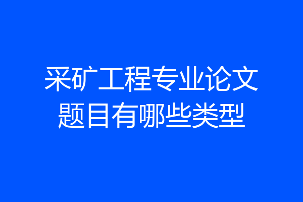 采矿工程专业论文题目有哪些类型