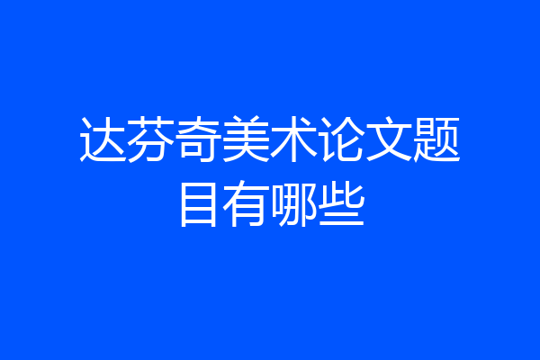 达芬奇美术论文题目有哪些