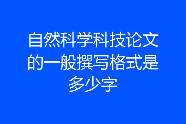 自然科学科技论文的一般撰写格式是多少字