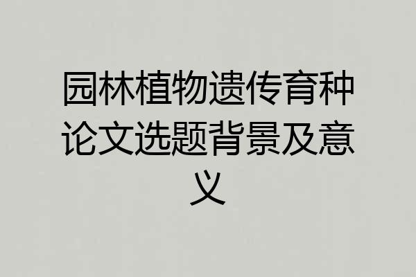 园林植物遗传育种论文选题背景及意义