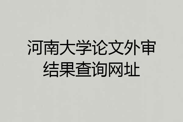 河南大学论文外审结果查询网址