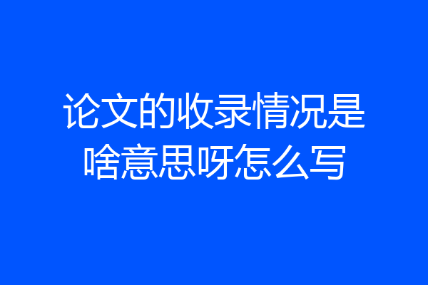 论文的收录情况是啥意思呀怎么写