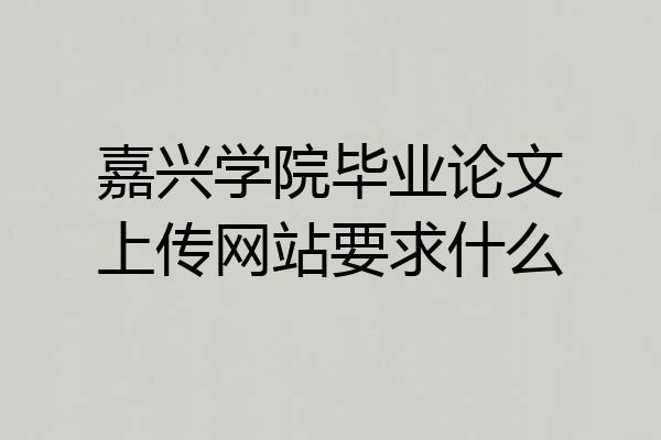 嘉兴学院毕业论文上传网站要求什么