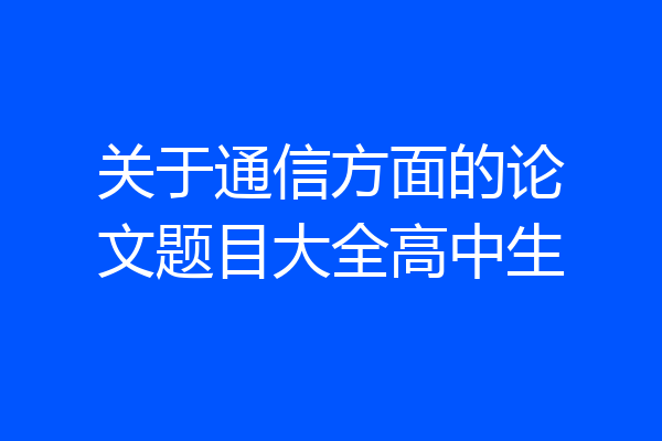 关于通信方面的论文题目大全高中生