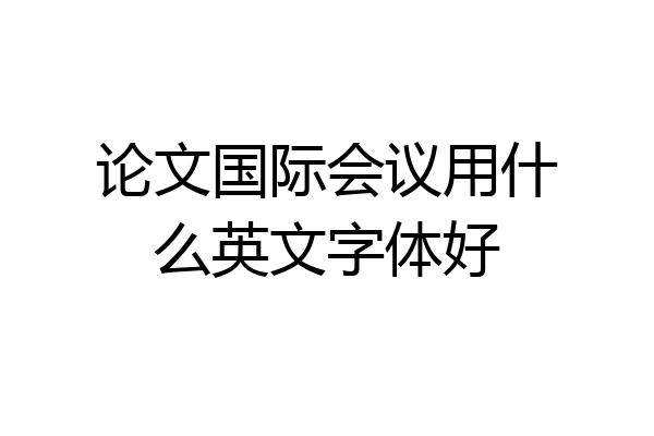 论文国际会议用什么英文字体好