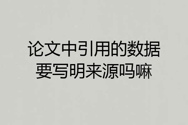 论文中引用的数据要写明来源吗嘛