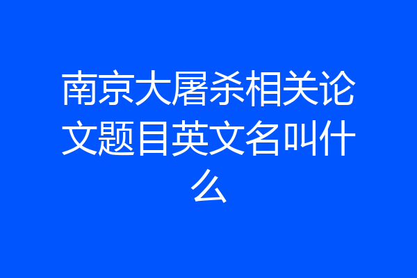 南京大屠杀相关论文题目英文名叫什么