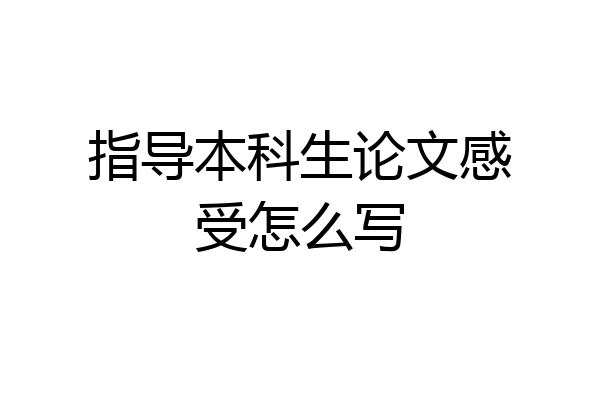 指导本科生论文感受怎么写