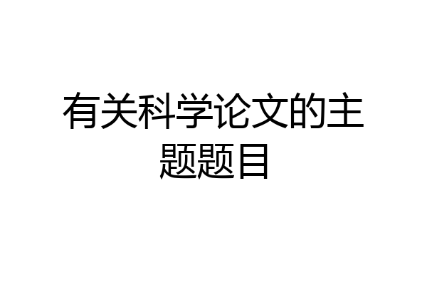 有关科学论文的主题题目