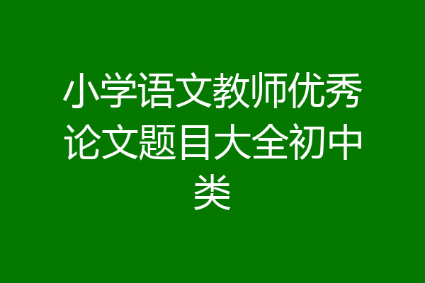 小学语文教师优秀论文题目大全初中类