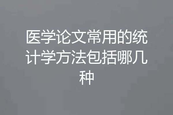 医学论文常用的统计学方法包括哪几种