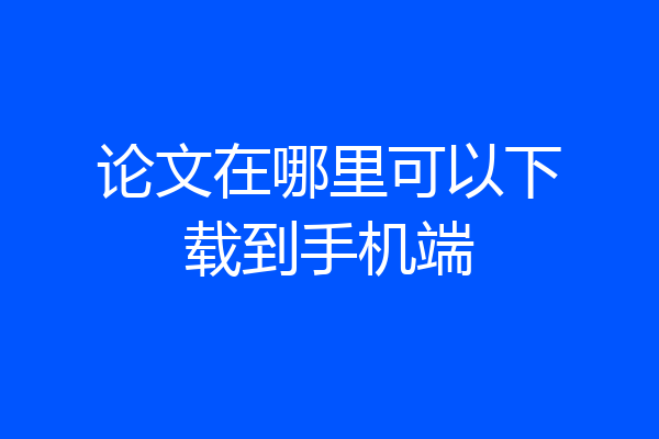 论文在哪里可以下载到手机端