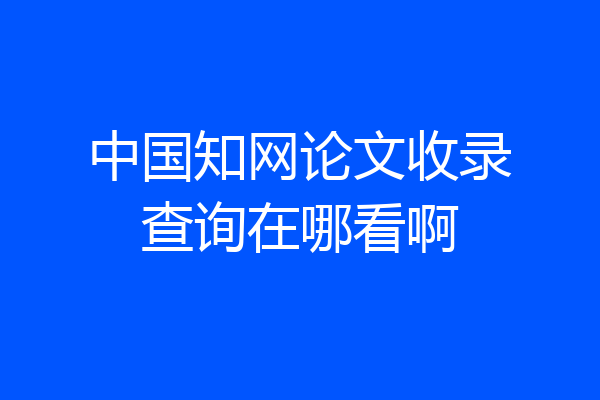 中国知网论文收录查询在哪看啊
