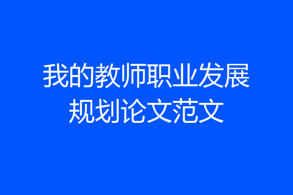 我的教师职业发展规划论文范文