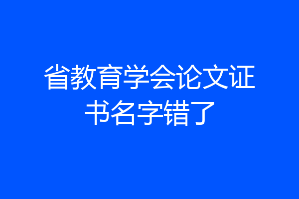 省教育学会论文证书名字错了