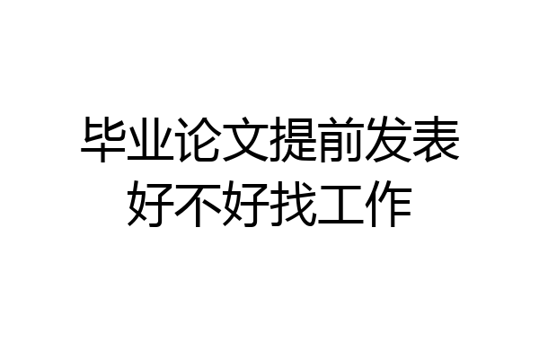 毕业论文提前发表好不好找工作