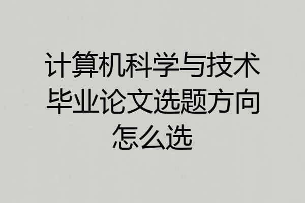 计算机科学与技术毕业论文选题方向怎么选