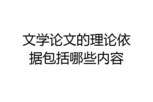 文学论文的理论依据包括哪些内容