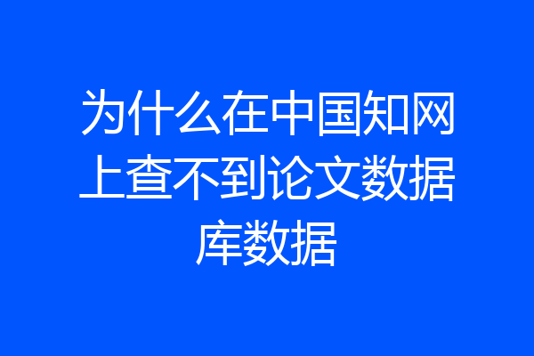 为什么在中国知网上查不到论文数据库数据