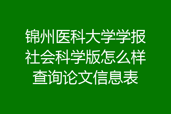锦州医科大学学报社会科学版怎么样查询论文信息表