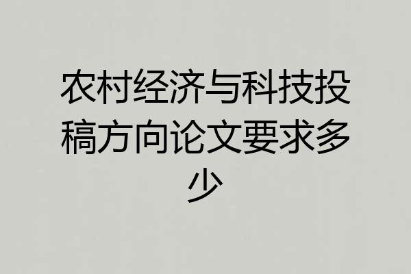农村经济与科技投稿方向论文要求多少