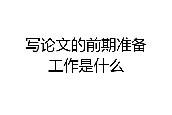 写论文的前期准备工作是什么