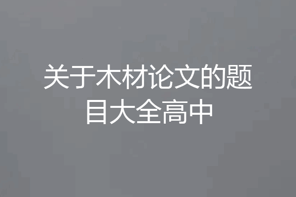 关于木材论文的题目大全高中