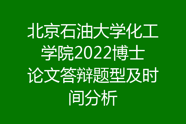 北京石油大学化工学院2022博士论文答辩题型及时间分析