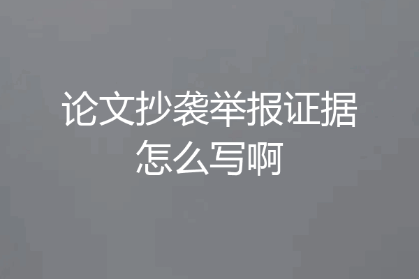 论文抄袭举报证据怎么写啊