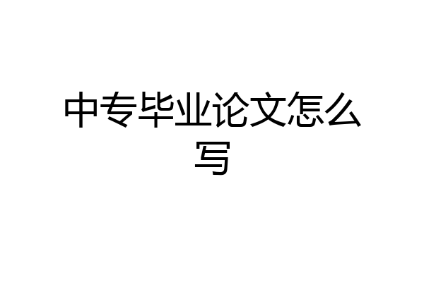 中专毕业论文怎么写