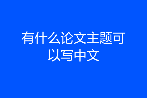 有什么论文主题可以写中文
