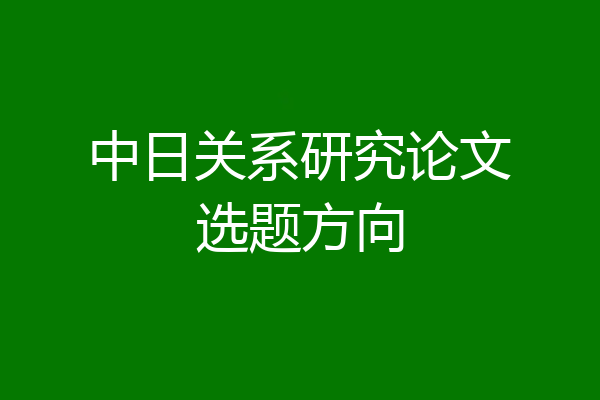 中日关系研究论文选题方向