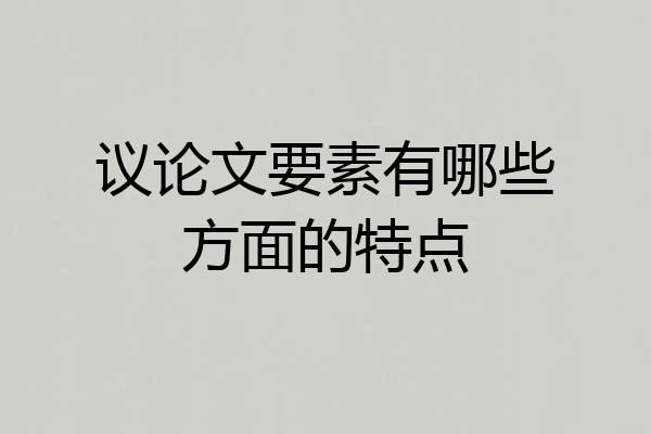 议论文要素有哪些方面的特点
