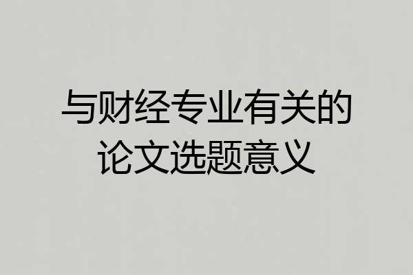 与财经专业有关的论文选题意义