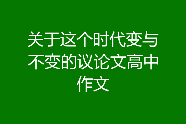 关于这个时代变与不变的议论文高中作文
