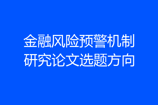 金融风险预警机制研究论文选题方向