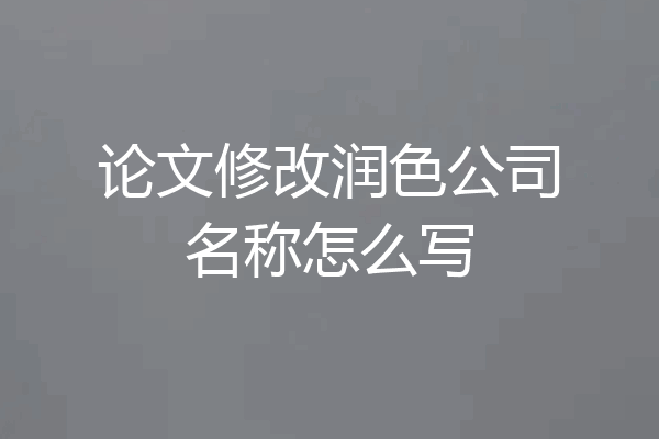 论文修改润色公司名称怎么写