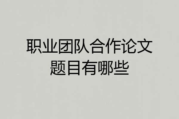 职业团队合作论文题目有哪些