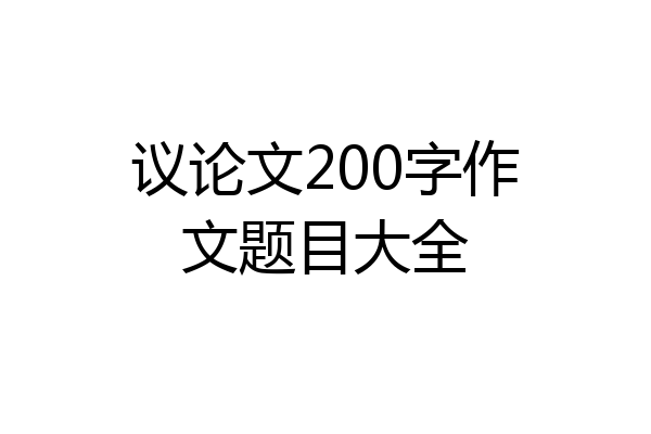 议论文200字作文题目大全