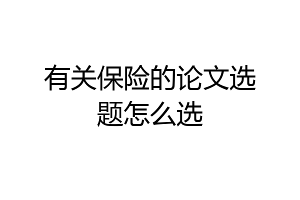 有关保险的论文选题怎么选