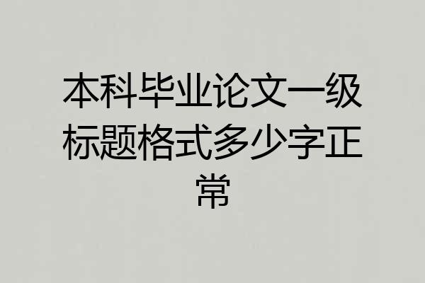 本科毕业论文一级标题格式多少字正常